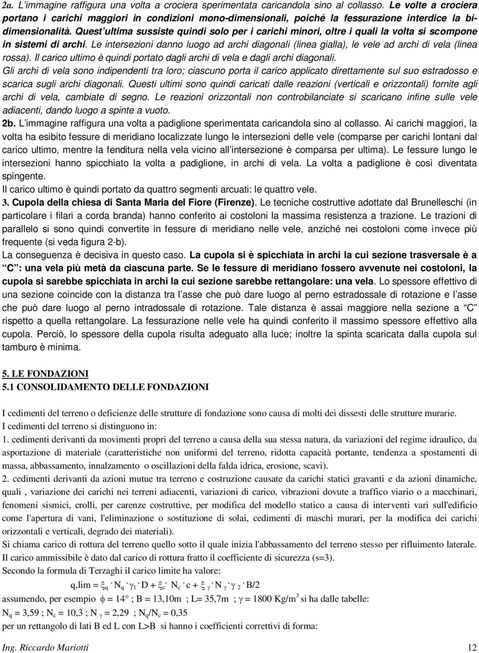 Quest ultima sussiste quindi solo per i carichi minori, oltre i quali la volta si scompone in sistemi di archi.