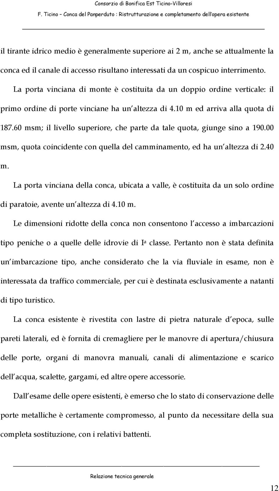 60 msm; il livello superiore, che parte da tale quota, giunge sino a 190.00 msm, quota coincidente con quella del camminamento, ed ha un altezza di 2.40 m.