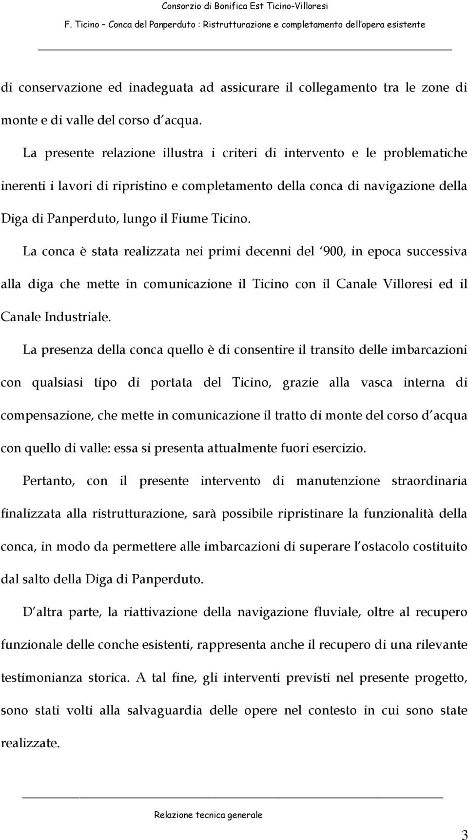 La conca è stata realizzata nei primi decenni del 900, in epoca successiva alla diga che mette in comunicazione il Ticino con il Canale Villoresi ed il Canale Industriale.