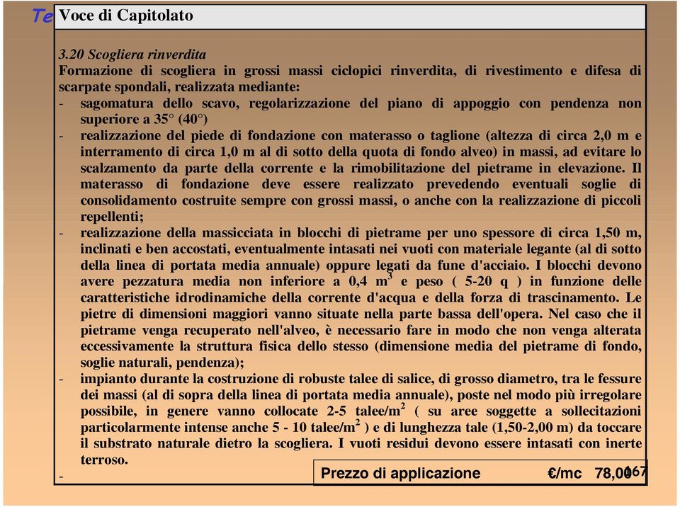 del piano di appoggio con pendenza non superiore a 35 (40 ) - realizzazione del piede di fondazione con materasso o taglione (altezza di circa 2,0 m e interramento di circa 1,0 m al di sotto della