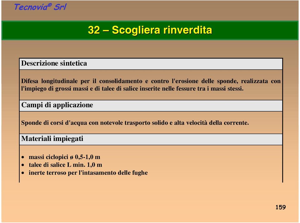 Campi di applicazione Sponde di corsi d'acqua con notevole trasporto solido e alta velocità della corrente.