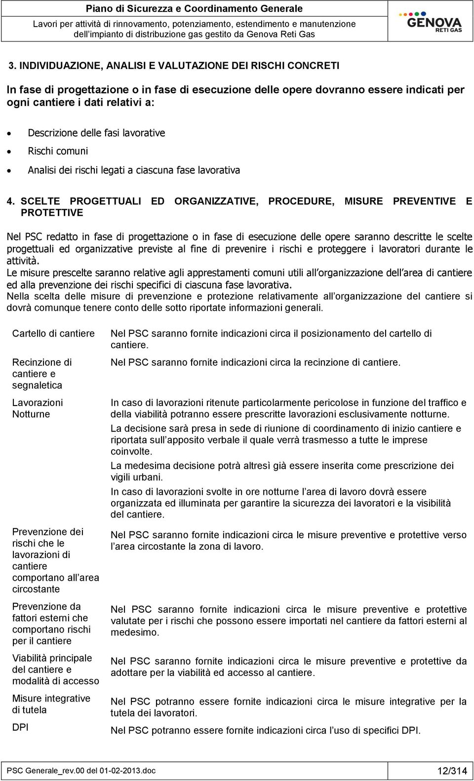 SCELTE PROGETTUALI ED ORGANIZZATIVE, PROCEDURE, MISURE PREVENTIVE E PROTETTIVE Nel PSC redatto in fase di progettazione o in fase di esecuzione delle opere saranno descritte le scelte progettuali ed