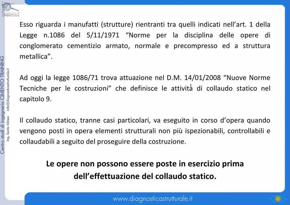 Ad oggi la legge 1086/71 trova attuazione nel D.M. 14/01/2008 Nuove Norme Tecniche per le costruzioni che definisce le attivit di collaudo statico nel capitolo 9.