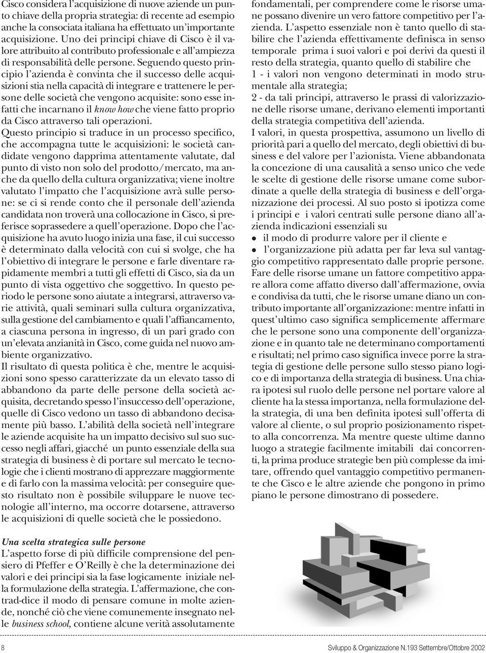 Seguendo questo principio l azienda è convinta che il successo delle acquisizioni stia nella capacità di integrare e trattenere le persone delle società che vengono acquisite: sono esse infatti che