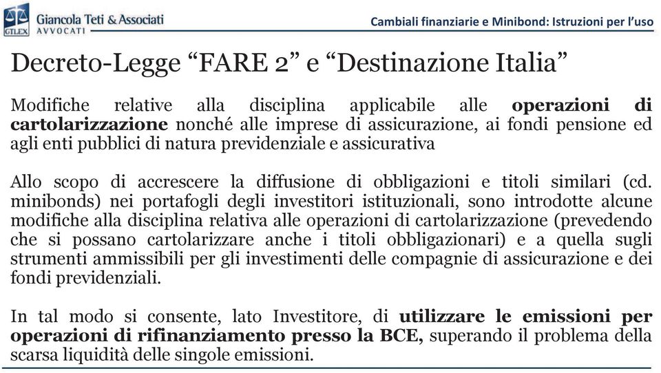 minibonds) nei portafogli degli investitori istituzionali, sono introdotte alcune modifiche alla disciplina relativa alle operazioni di cartolarizzazione (prevedendo che si possano cartolarizzare