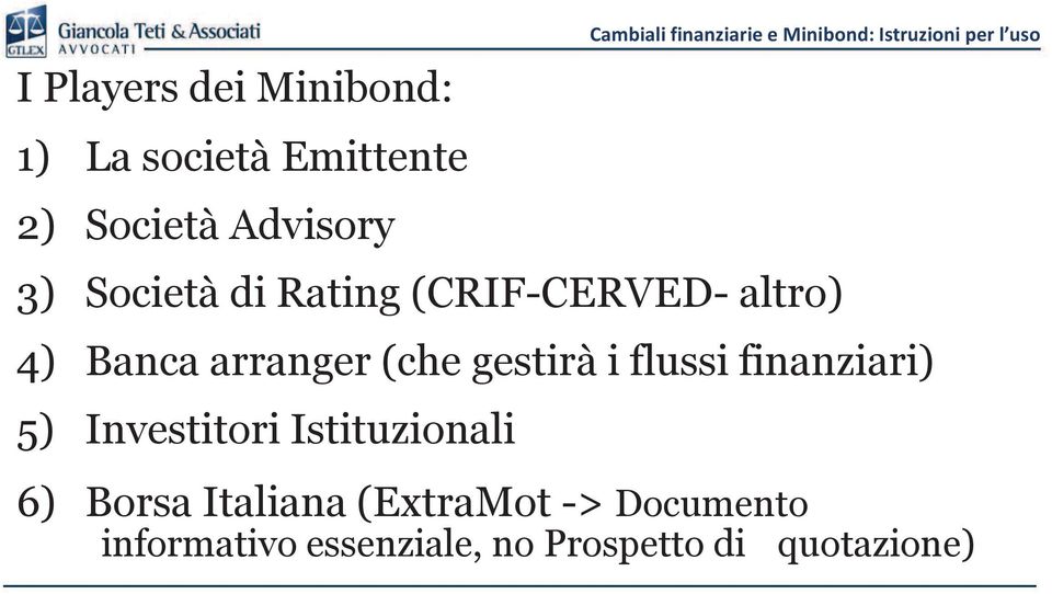 altro) 4) Banca arranger (che gestirà i flussi finanziari) 5) Investitori