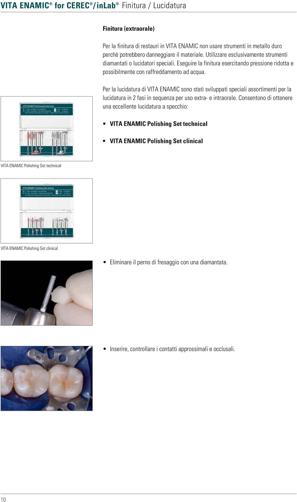 Per la lucidatura di VITA ENAMIC sono stati sviluppati speciali assortimenti per la lucidatura in 2 fasi in sequenza per uso extra- e intraorale.