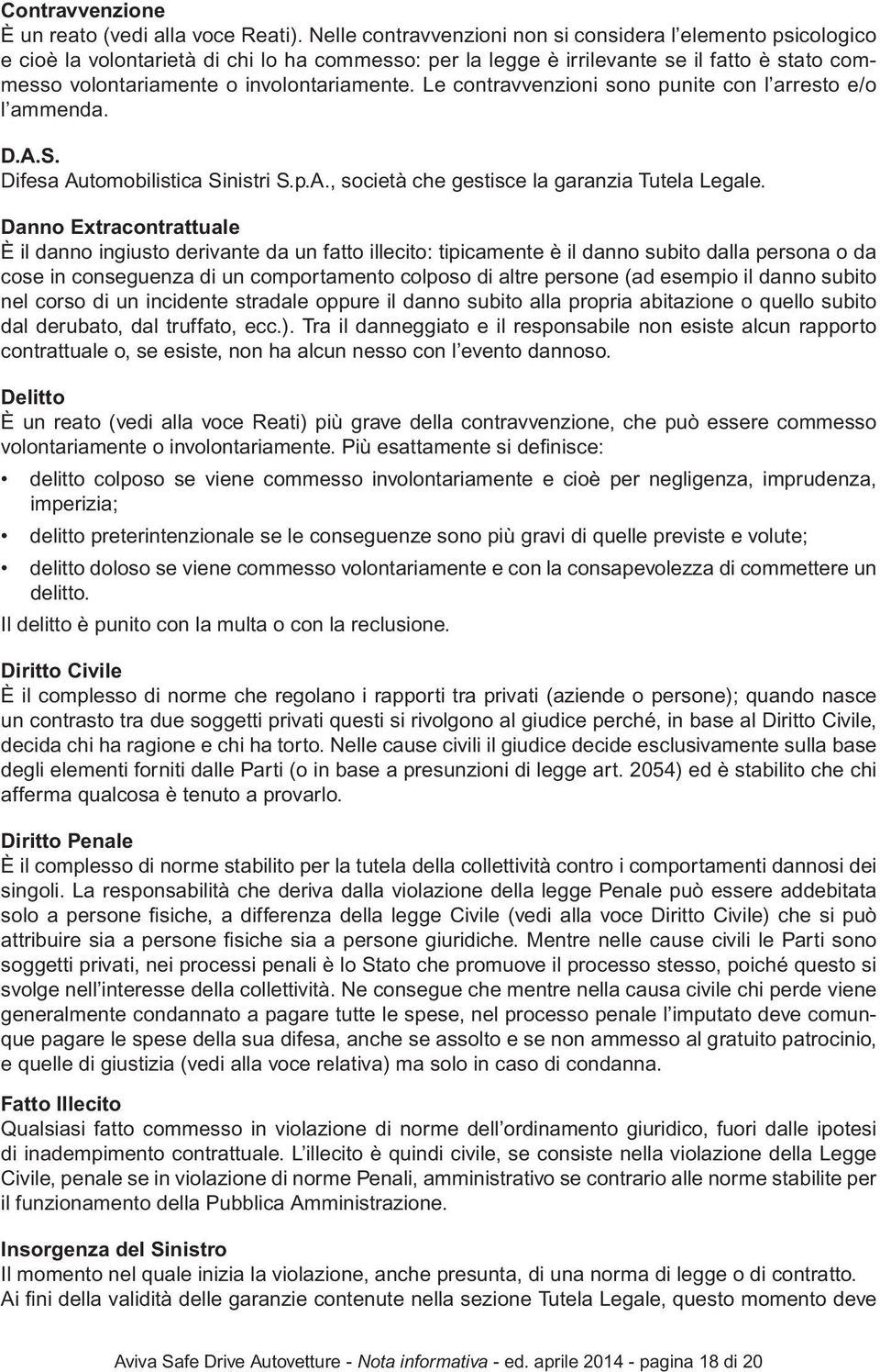 Le contravvenzioni sono punite con l arresto e/o l ammenda. D.A.S. Difesa Automobilistica Sinistri S.p.A., società che gestisce la garanzia Tutela Legale.