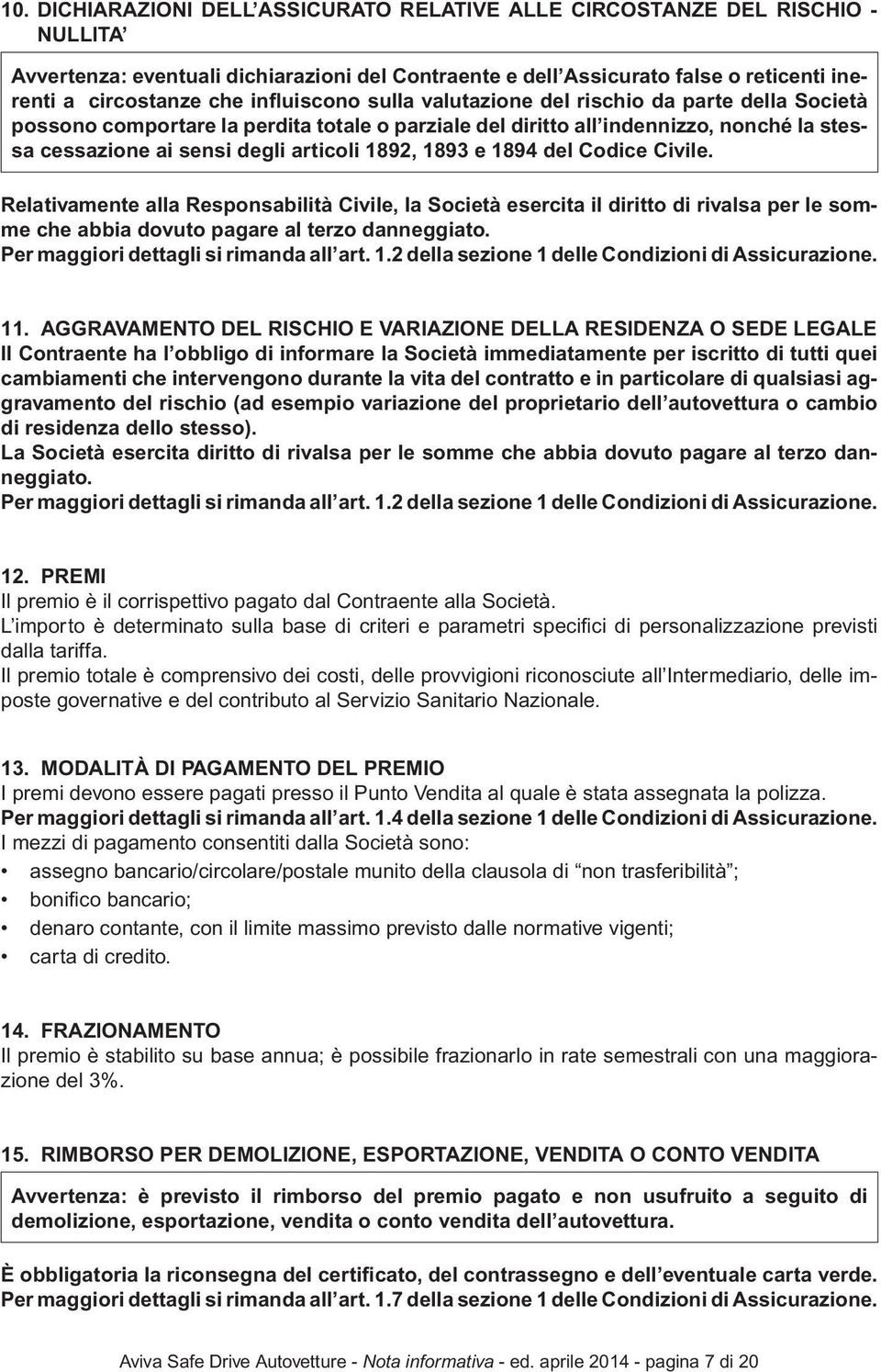 1893 e 1894 del Codice Civile. Relativamente alla Responsabilità Civile, la Società esercita il diritto di rivalsa per le somme che abbia dovuto pagare al terzo danneggiato.