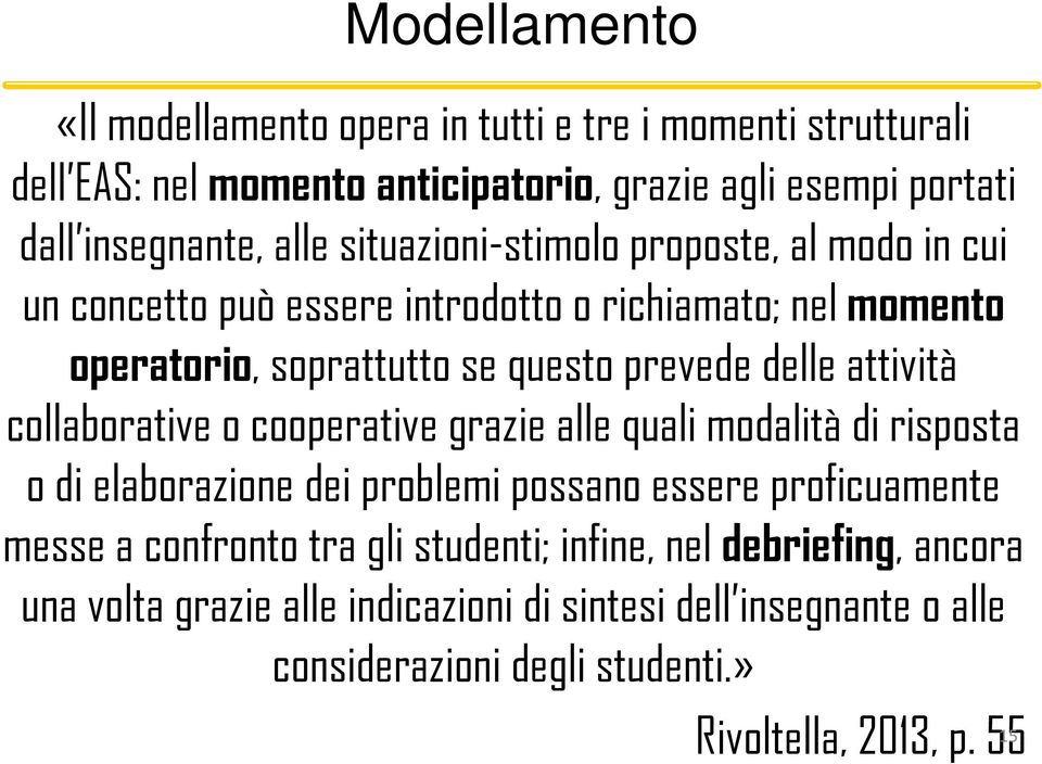 attività collaborative o cooperative grazie alle quali modalità di risposta o di elaborazione dei problemi possano essere proficuamente messe a confronto tra