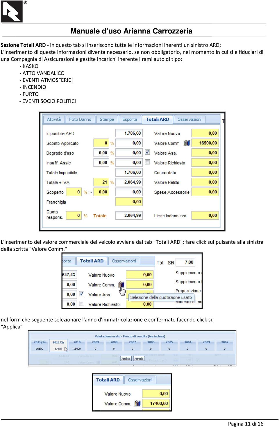 - EVENTI ATMOSFERICI - INCENDIO - FURTO - EVENTI SOCIO POLITICI L'inserimento del valore commerciale del veicolo avviene dal tab "Totali ARD"; fare click sul
