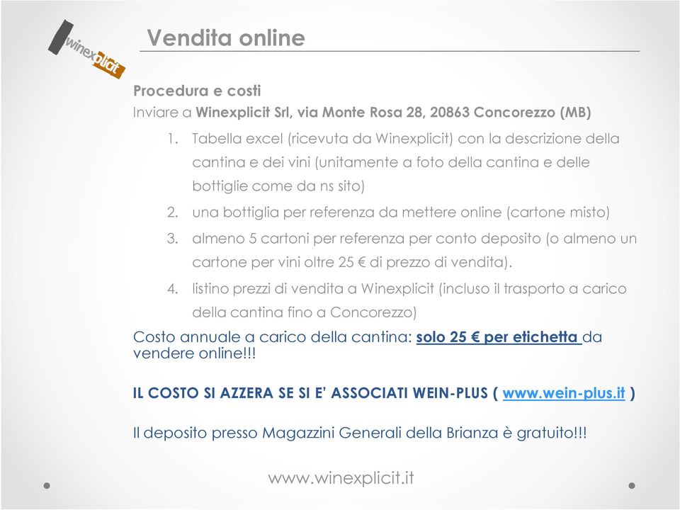 una bottiglia per referenza da mettere online (cartone misto) 3. almeno 5 cartoni per referenza per conto deposito (o almeno un cartone per vini oltre 25 di prezzo di vendita). 4.