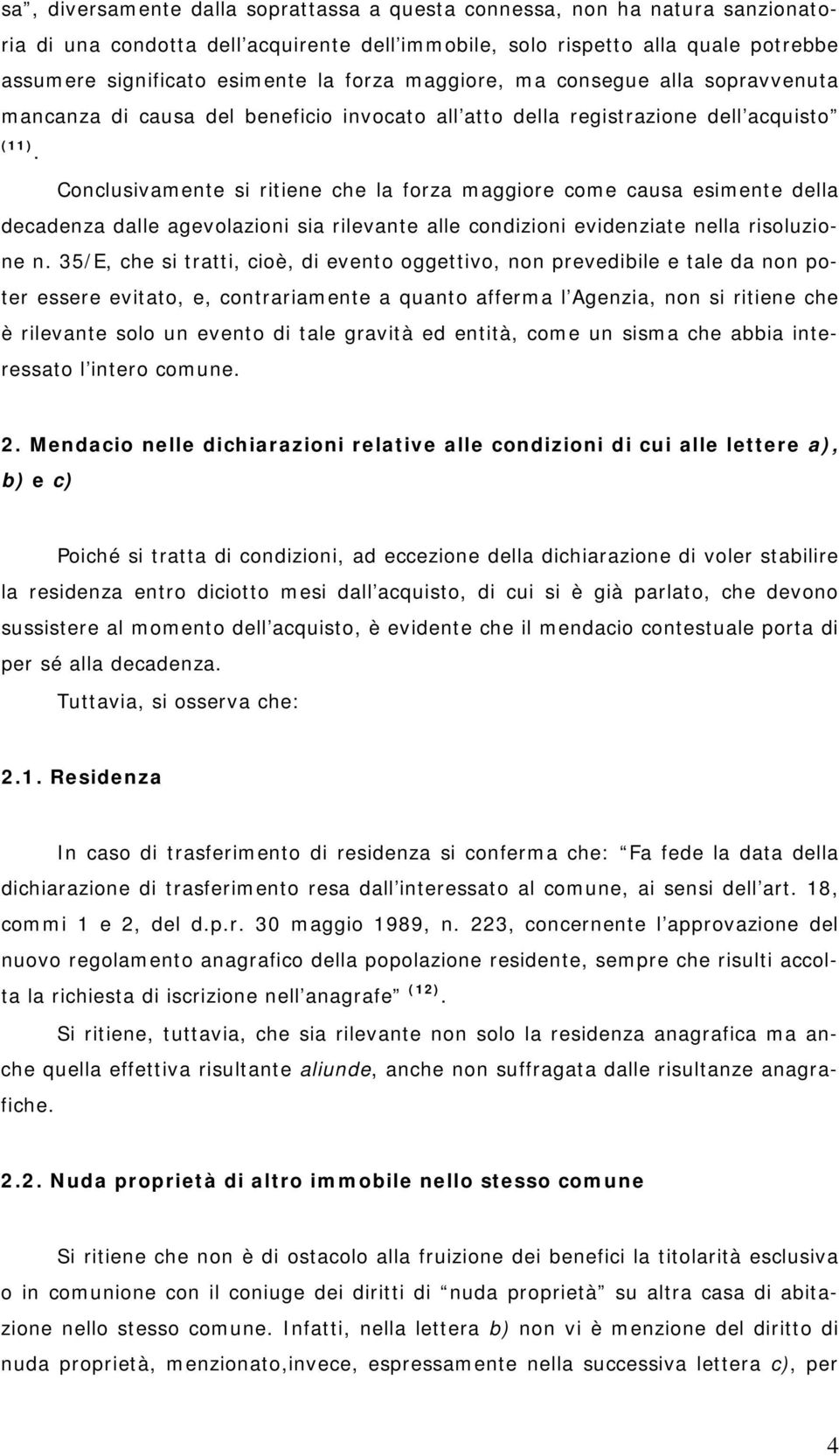 Conclusivamente si ritiene che la forza maggiore come causa esimente della decadenza dalle agevolazioni sia rilevante alle condizioni evidenziate nella risoluzione n.