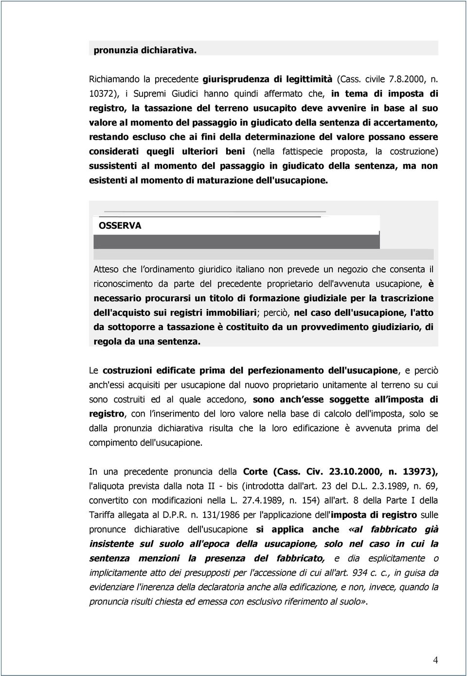 della sentenza di accertamento, restando escluso che ai fini della determinazione del valore possano essere considerati quegli ulteriori beni (nella fattispecie proposta, la costruzione) sussistenti