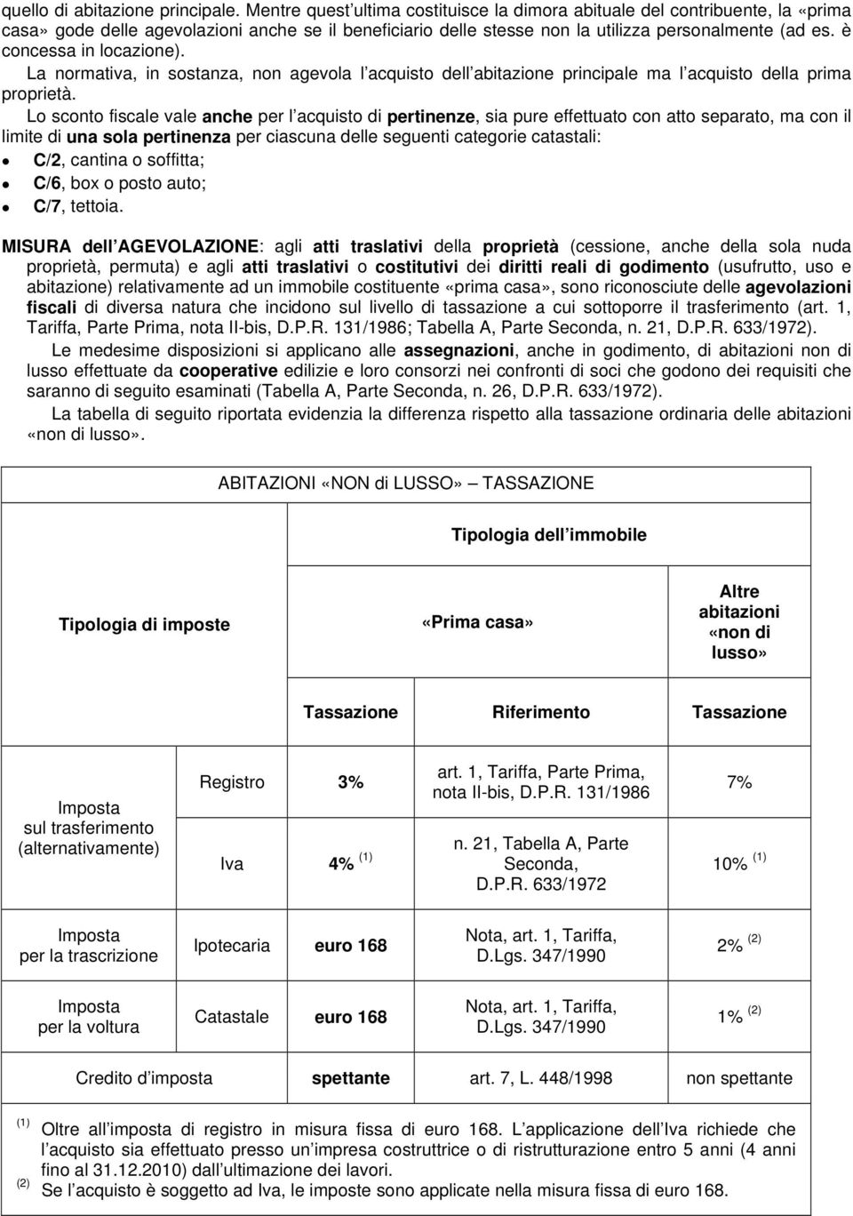 è concessa in locazione). La normativa, in sostanza, non agevola l acquisto dell abitazione principale ma l acquisto della prima proprietà.