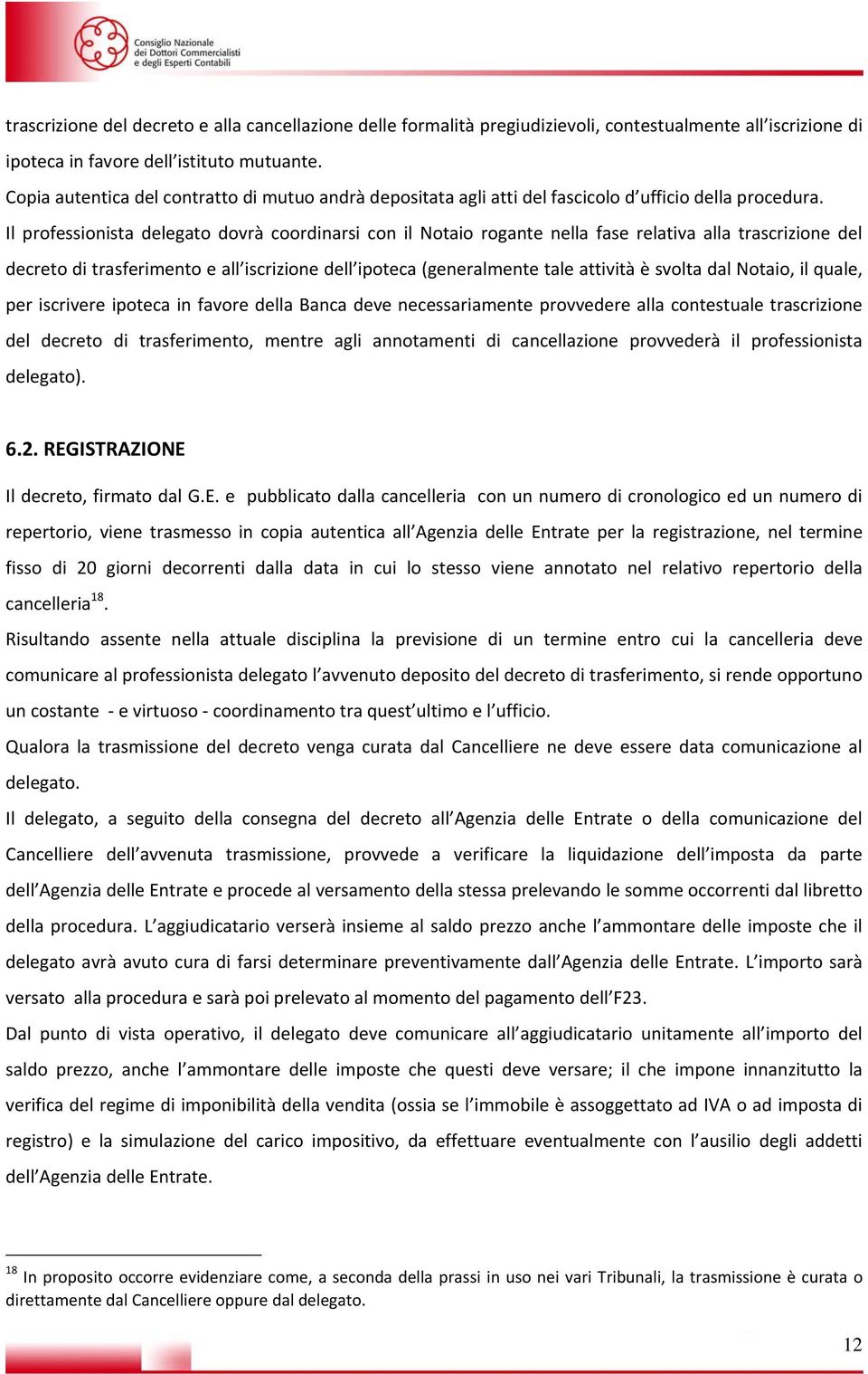 Il professionista delegato dovrà coordinarsi con il Notaio rogante nella fase relativa alla trascrizione del decreto di trasferimento e all iscrizione dell ipoteca (generalmente tale attività è