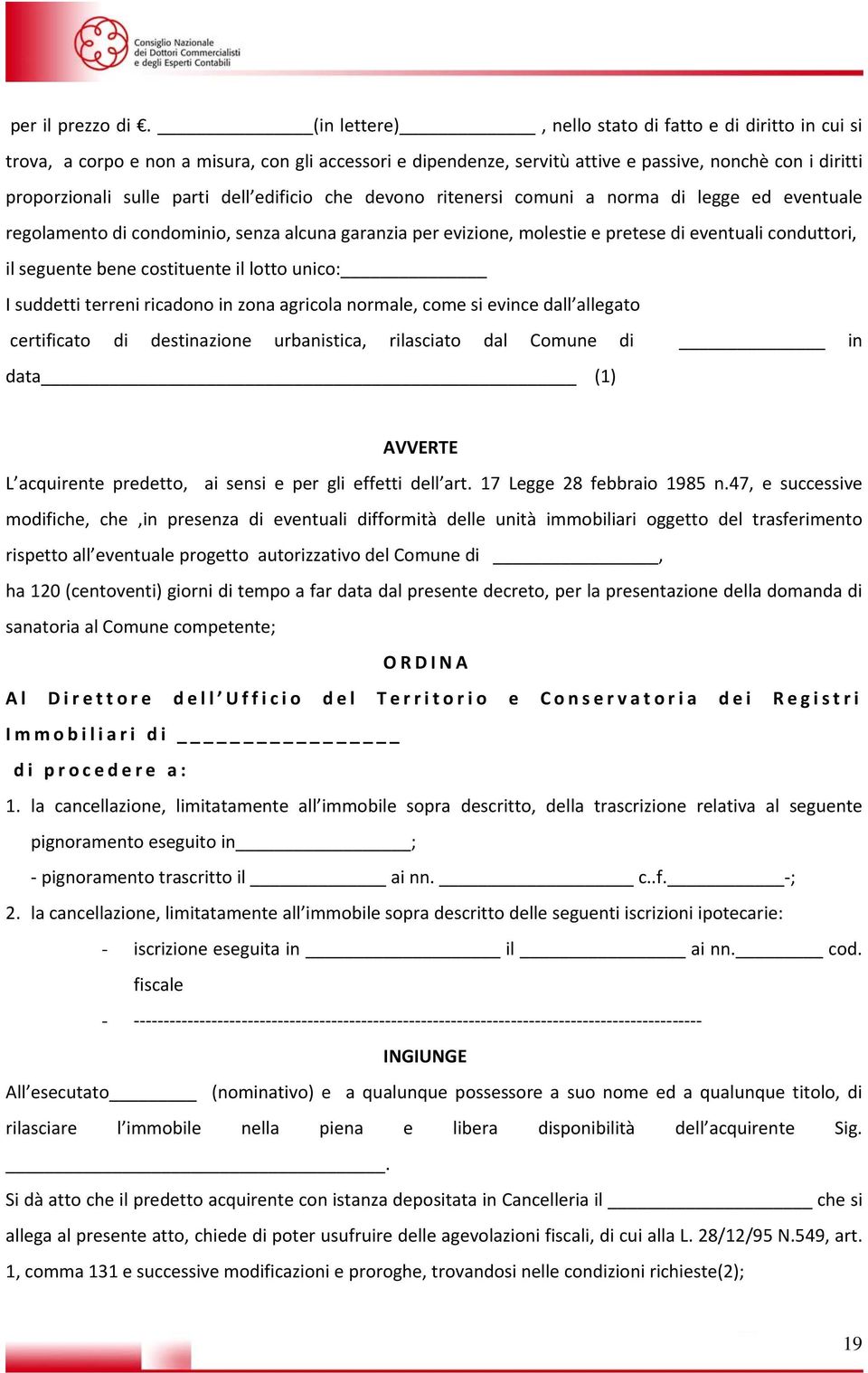 edificio che devono ritenersi comuni a norma di legge ed eventuale regolamento di condominio, senza alcuna garanzia per evizione, molestie e pretese di eventuali conduttori, il seguente bene