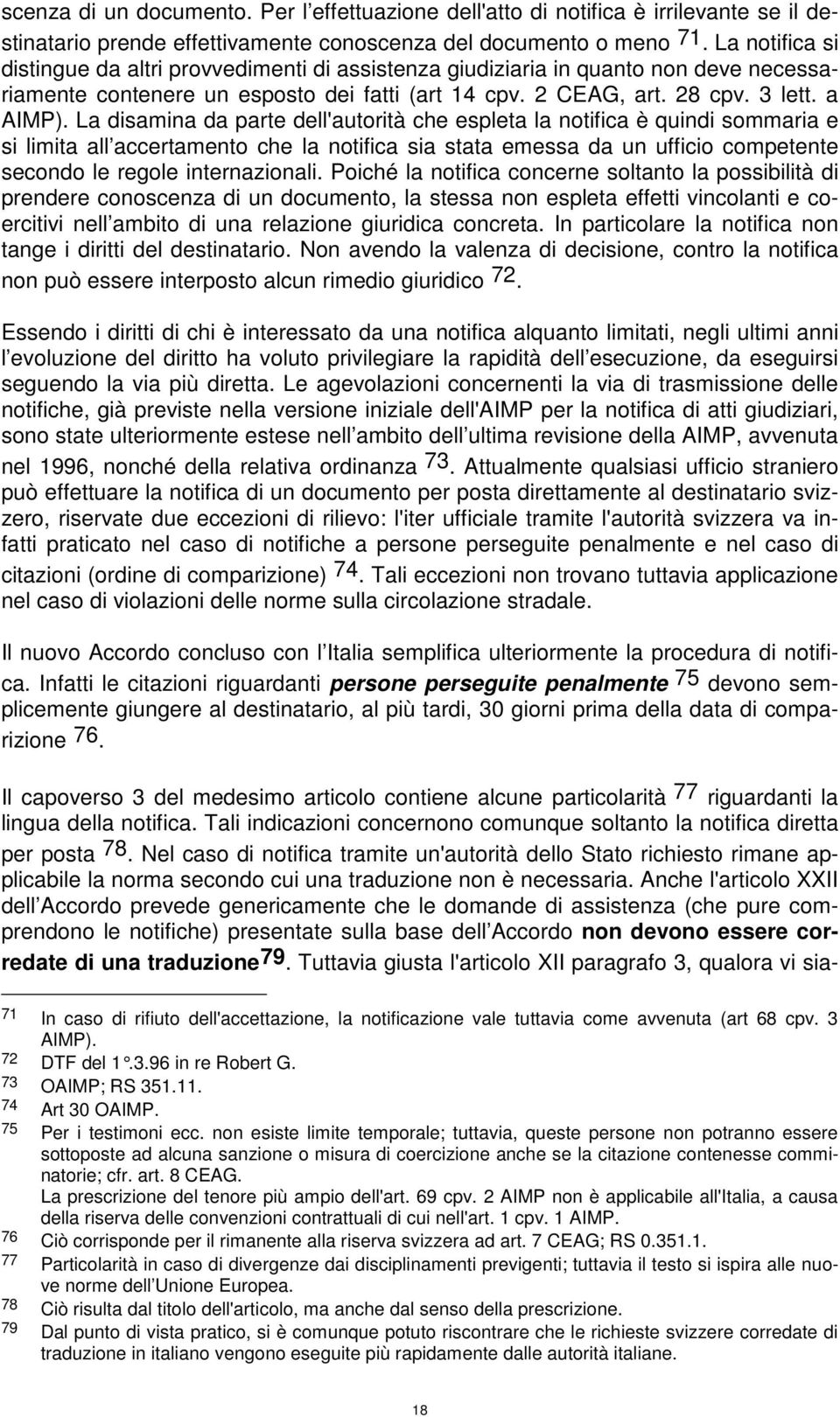 La disamina da parte dell'autorità che espleta la notifica è quindi sommaria e si limita all accertamento che la notifica sia stata emessa da un ufficio competente secondo le regole internazionali.