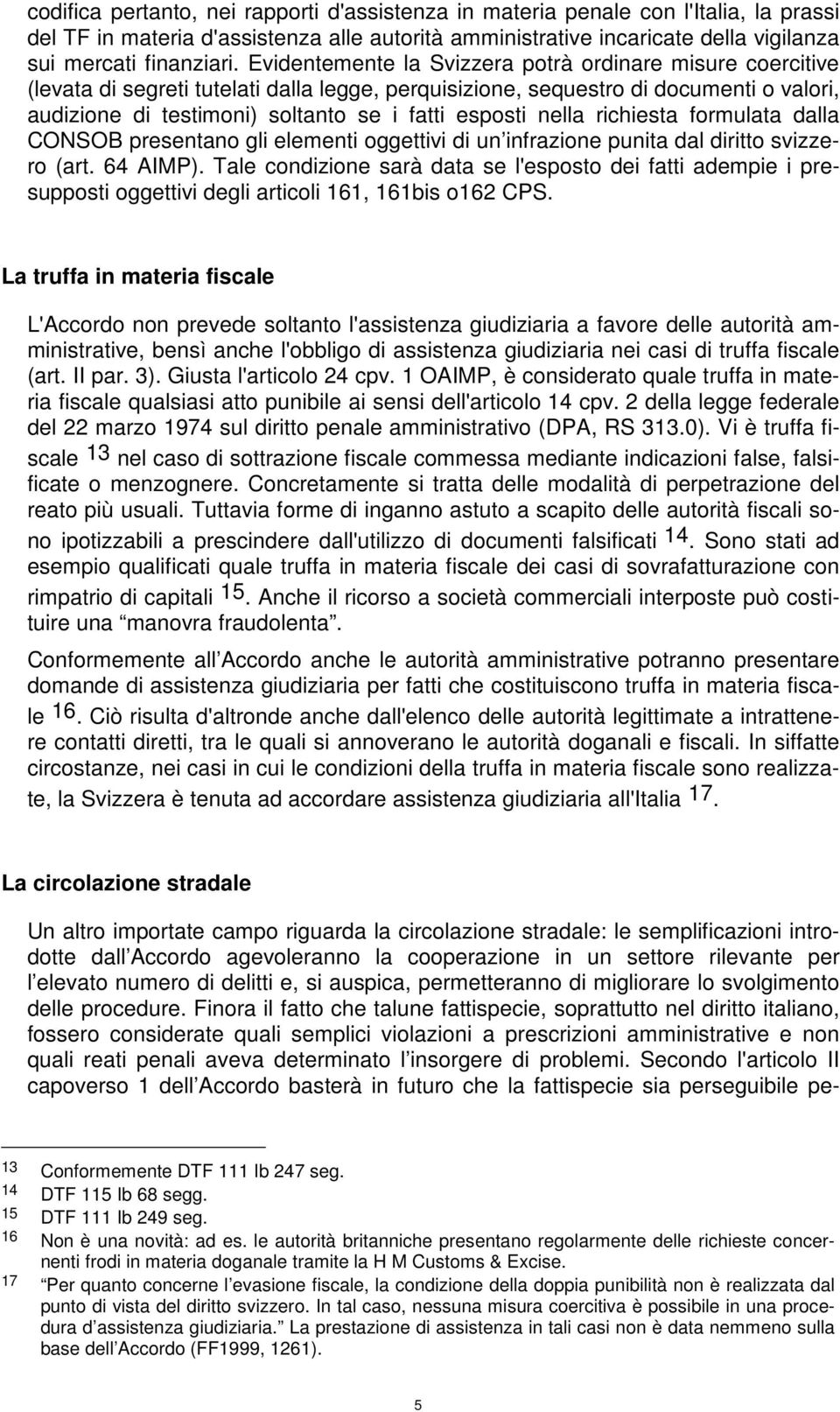 nella richiesta formulata dalla CONSOB presentano gli elementi oggettivi di un infrazione punita dal diritto svizzero (art. 64 AIMP).