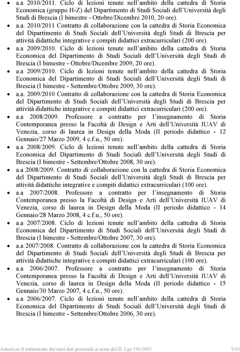 ore). a.a. 2010/2011 Contratto di collaborazione con la cattedra di Storia Economica attività didattiche integrative e compiti didattici extracurriculari (200 ore). a.a 2009/2010.