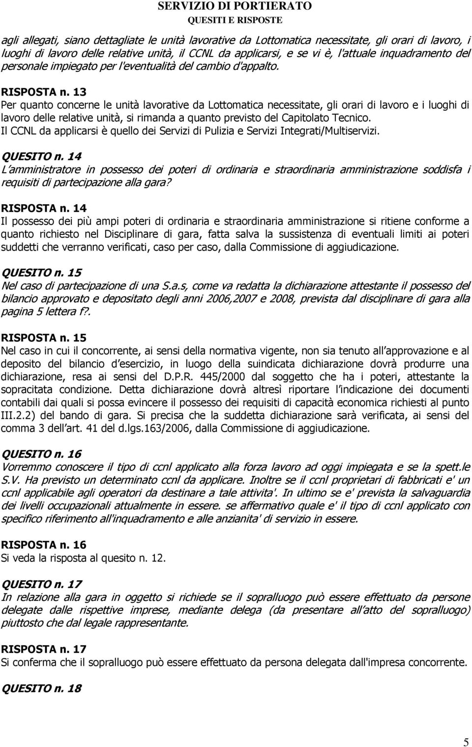 13 Per quanto concerne le unità lavorative da Lottomatica necessitate, gli orari di lavoro e i luoghi di lavoro delle relative unità, si rimanda a quanto previsto del Capitolato Tecnico.