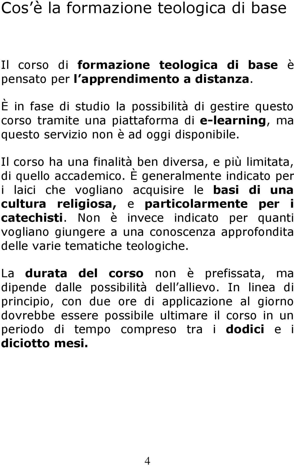 Il corso ha una finalità ben diversa, e più limitata, di quello accademico.