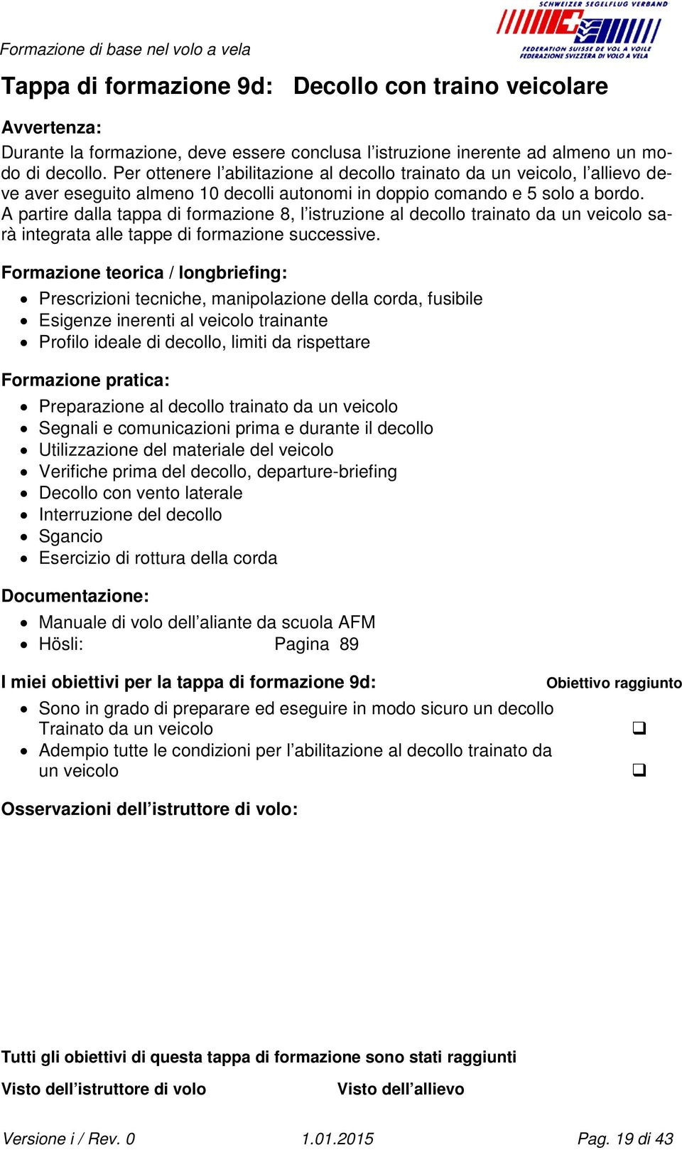 A partire dalla tappa di formazione 8, l istruzione al decollo trainato da un veicolo sarà integrata alle tappe di formazione successive.