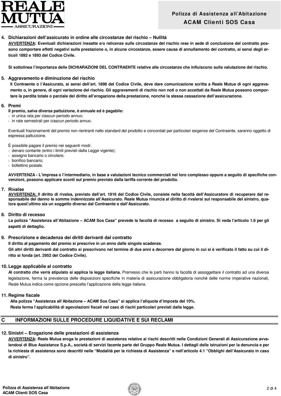 Si sottolinea l importanza delle DICHIARAZIONI DEL CONTRAENTE relative alle circostanze che influiscono sulla valutazione del rischio. 5.