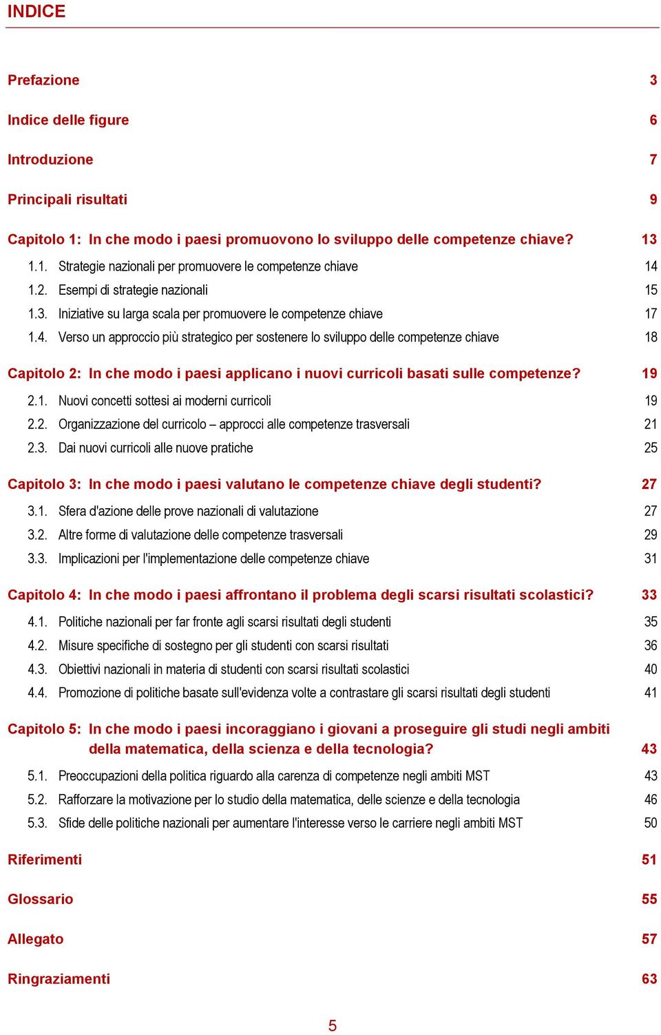 Verso un approccio più strategico per sostenere lo sviluppo delle competenze chiave 18 Capitolo 2: In che modo i paesi applicano i nuovi curricoli basati sulle competenze? 19 2.1. Nuovi concetti sottesi ai moderni curricoli 19 2.