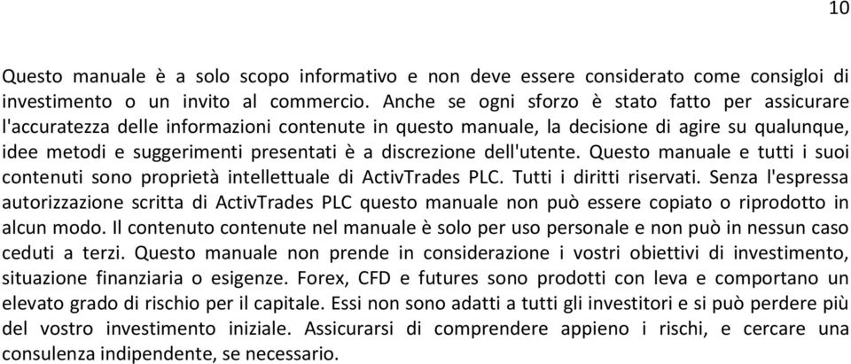 discrezione dell'utente. Questo manuale e tutti i suoi contenuti sono proprietà intellettuale di ActivTrades PLC. Tutti i diritti riservati.