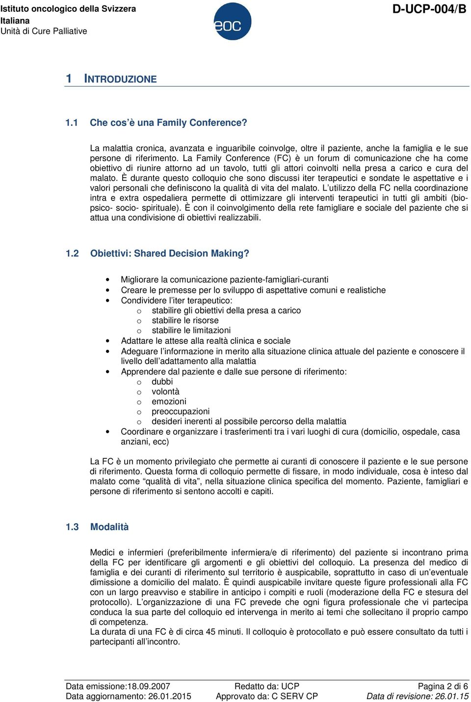 È durante questo colloquio che sono discussi iter terapeutici e sondate le aspettative e i valori personali che definiscono la qualità di vita del malato.