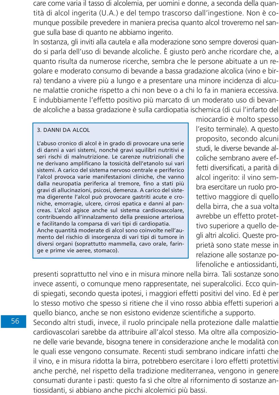 In sostanza, gli inviti alla cautela e alla moderazione sono sempre doverosi quando si parla dell uso di bevande alcoliche.