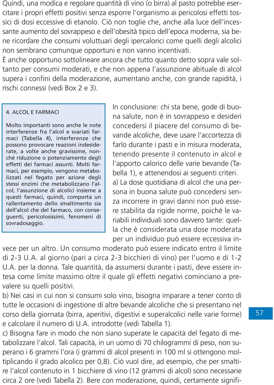 alcolici non sembrano comunque opportuni e non vanno incentivati.