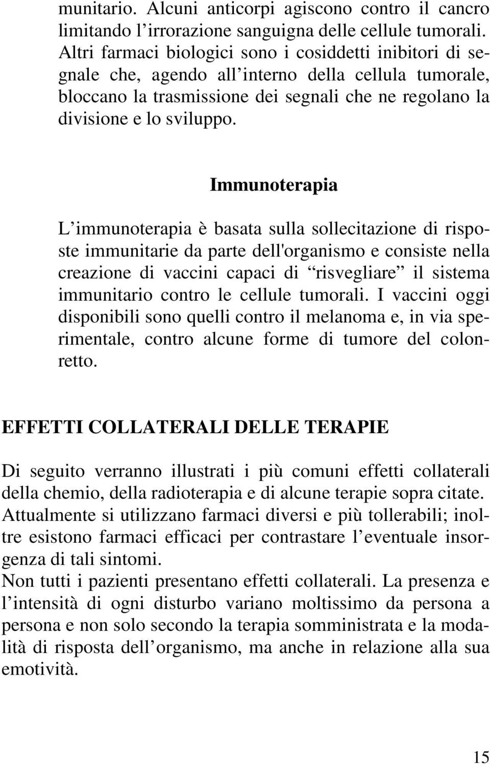 Immunoterapia L immunoterapia è basata sulla sollecitazione di risposte immunitarie da parte dell'organismo e consiste nella creazione di vaccini capaci di risvegliare il sistema immunitario contro