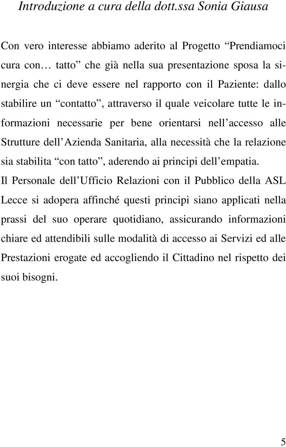 stabilire un contatto, attraverso il quale veicolare tutte le informazioni necessarie per bene orientarsi nell accesso alle Strutture dell Azienda Sanitaria, alla necessità che la relazione sia