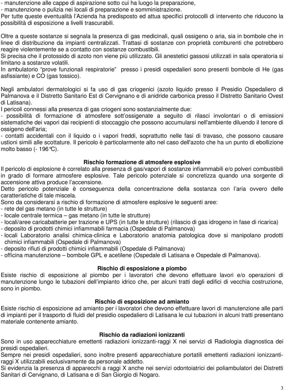 Oltre a queste sostanze si segnala la presenza di gas medicinali, quali ossigeno o aria, sia in bombole che in linee di distribuzione da impianti centralizzati.