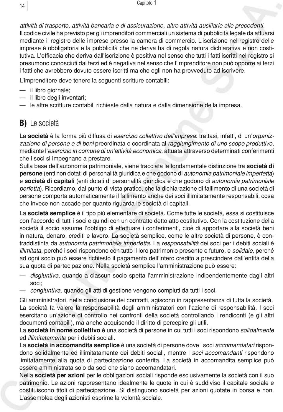 L iscrizione nel registro delle imprese è obbligatoria e la pubblicità che ne deriva ha di regola natura dichiarativa e non costitutiva.