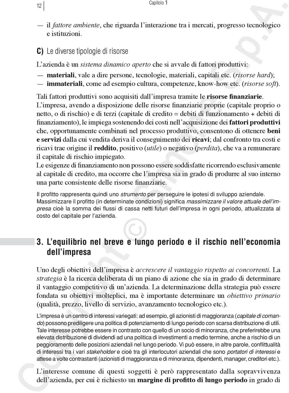 (risorse hard); immateriali, come ad esempio cultura, competenze, know-how etc. (risorse soft). Tali fattori produttivi sono acquisiti dall impresa tramite le risorse finanziarie.