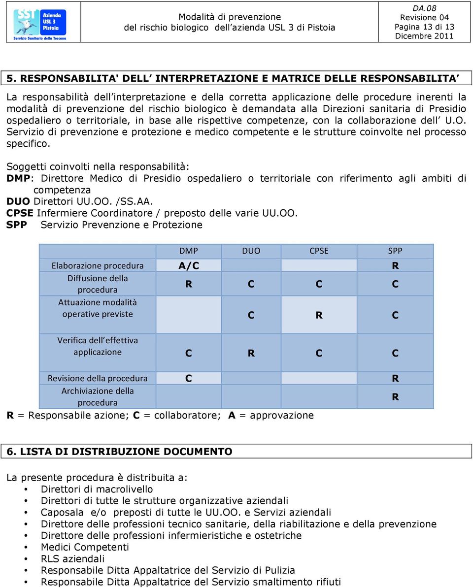 rischio biologico è demandata alla Direzioni sanitaria di Presidio ospedaliero o territoriale, in base alle rispettive competenze, con la collaborazione dell U.O.