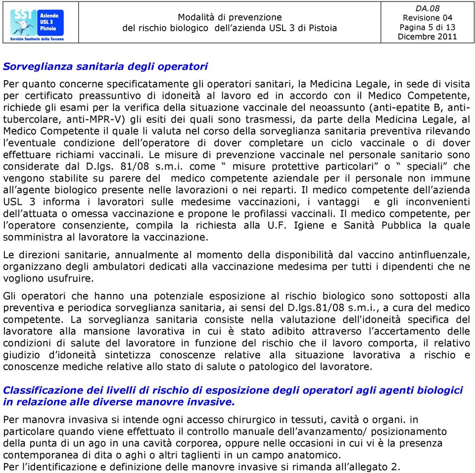 trasmessi, da parte della Medicina Legale, al Medico Competente il quale li valuta nel corso della sorveglianza sanitaria preventiva rilevando l eventuale condizione dell operatore di dover