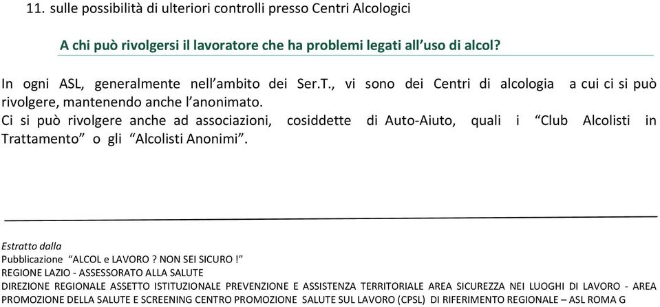 Ci si può rivolgere anche ad associazioni, cosiddette di Auto Aiuto, quali i Club Alcolisti in Trattamento o gli Alcolisti Anonimi. Estratto dalla Pubblicazione ALCOL e LAVORO?