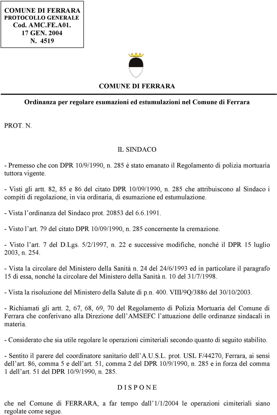 285 che attribuiscono al Sindaco i compiti di regolazione, in via ordinaria, di esumazione ed estumulazione. - Vista l ordinanza del Sindaco prot. 20853 del 6.6.1991. - Visto l art.