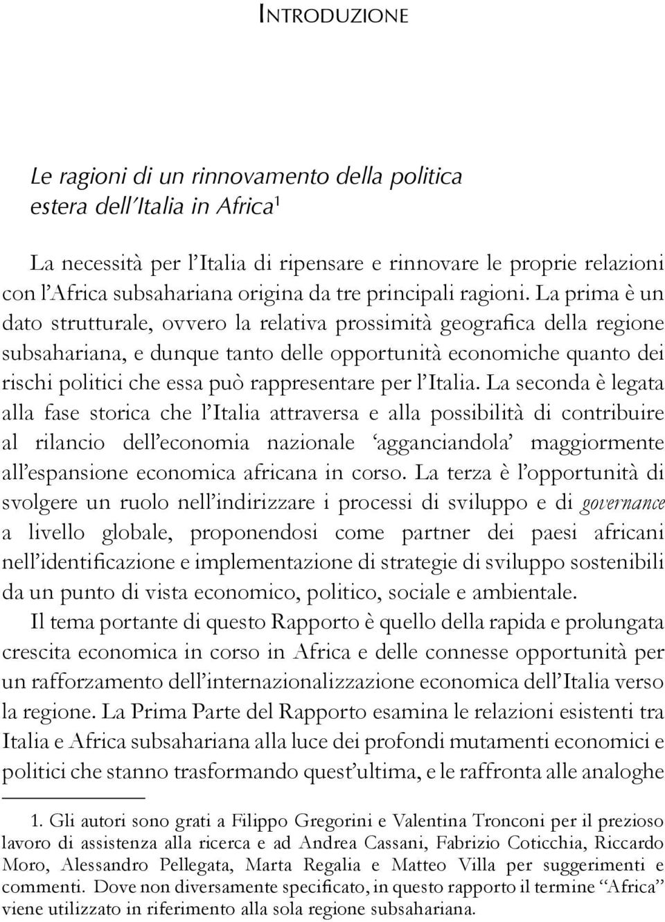 La prima è un dato strutturale, ovvero la relativa prossimità geografica della regione subsahariana, e dunque tanto delle opportunità economiche quanto dei rischi politici che essa può rappresentare