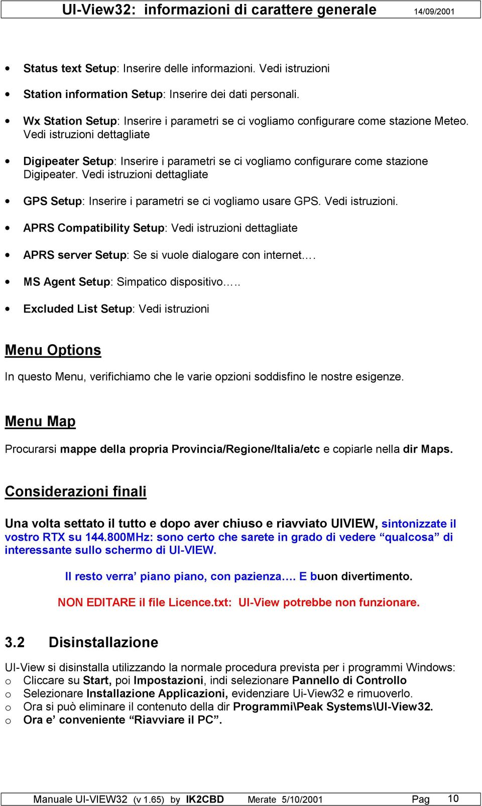 Vedi istruzioni dettagliate Digipeater Setup: Inserire i parametri se ci vogliamo configurare come stazione Digipeater.