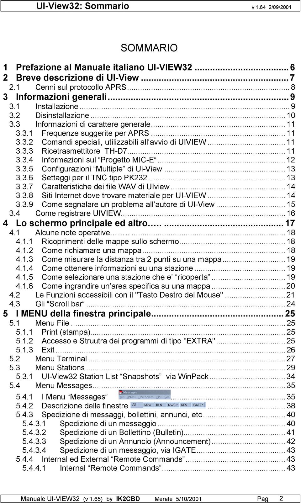 .. 11 3.3.4 Informazioni sul Progetto MIC-E... 12 3.3.5 Configurazioni Multiple di Ui-View... 13 3.3.6 Settaggi per il TNC tipo PK232... 13 3.3.7 Caratteristiche dei file WAV di UIview... 14 3.3.8 Siti Internet dove trovare materiale per UI-VIEW.