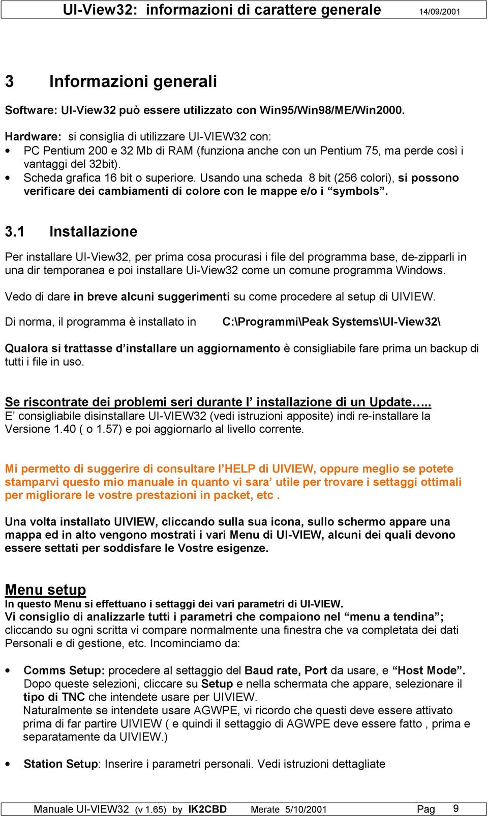 Usando una scheda 8 bit (256 colori), si possono verificare dei cambiamenti di colore con le mappe e/o i symbols. 3.