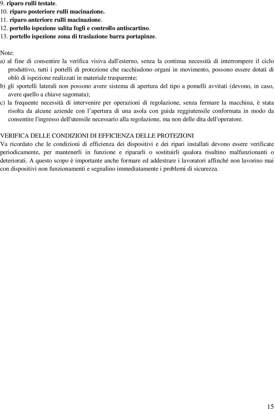 Note: a) al fine di consentire la verifica visiva dall'esterno, senza la continua necessità di interrompere il ciclo produttivo, tutti i portelli di protezione che racchiudono organi in movimento,