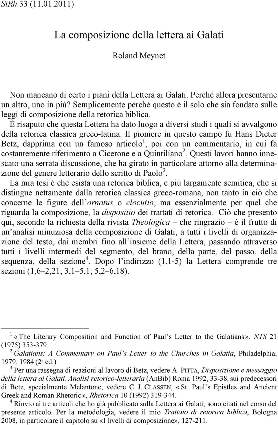 È risaputo che questa Lettera ha dato luogo a diversi studi i quali si avvalgono della retorica classica greco-latina.