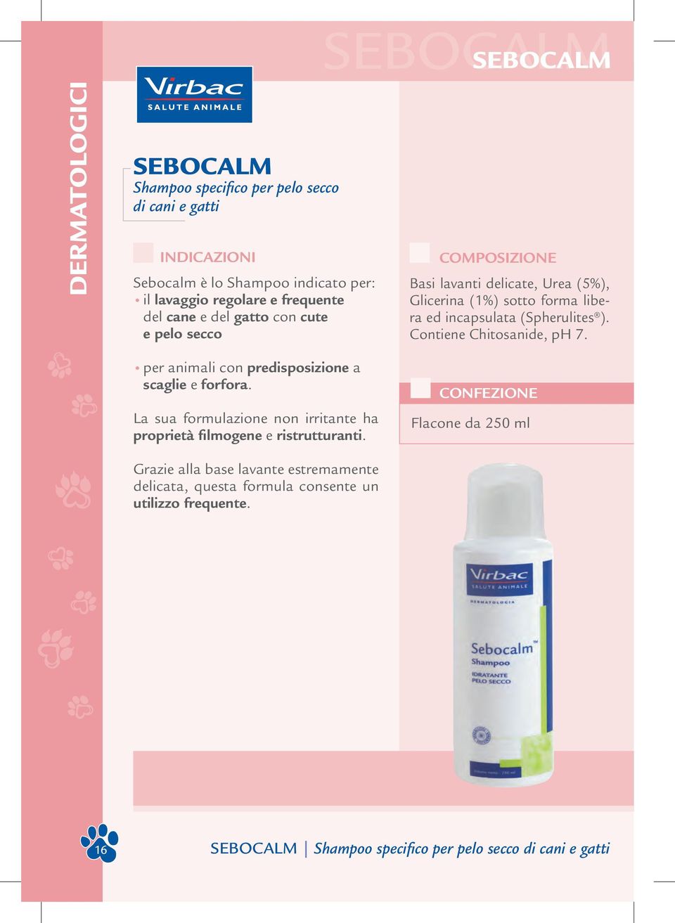 SEBOCALM Basi lavanti delicate, Urea (5%), Glicerina (1%) sotto forma libera ed incapsulata (Spherulites ). Contiene Chitosanide, ph 7.