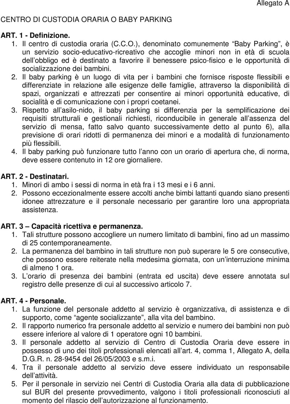 IA ORARIA O BABY PARKING ART. 1 - Definizione. 1. Il centro di custodia oraria (C.C.O.), denominato comunemente Baby Parking, è un servizio socio-educativo-ricreativo che accoglie minori non in età